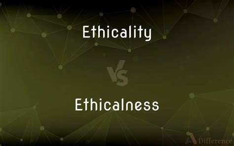 Ethicality Vs Ethicalness What S The Difference Ethicality Vs Ethicalness What S The Difference