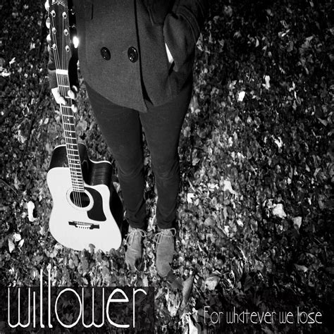For Whatever We Lose Willower