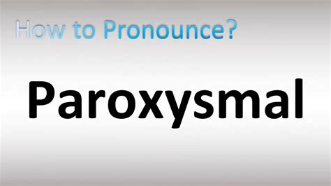 Paroxysmal Pronunciation