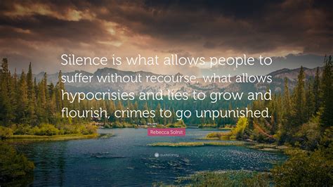 Rebecca Solnit Quote Silence Is What Allows People To Suffer Without Rebecca Solnit Quote Silence Is What Allows People To Suffer Without