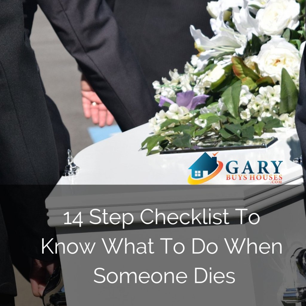 What To Do When Someone Dies 14 Steps Gary Buys Houses What To Do When Someone Dies 14 Steps Gary Buys Houses